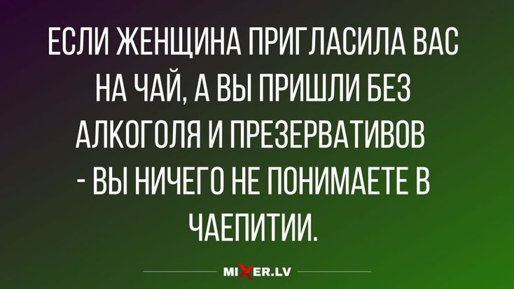 ЕБЛИ ЖЕНЩИНА ПРИГЛАОИЛА ВАО Нд ЧАИ А ВЫ ПРИШЛИ БЕЗ АЛКОГОЛЯ И ПРЕЗЕРВАТИВОВ ВЫ НИЧЕГО НЕ ПОНИМАЕТЕ В ЧАЕПИТИИ мтв ш