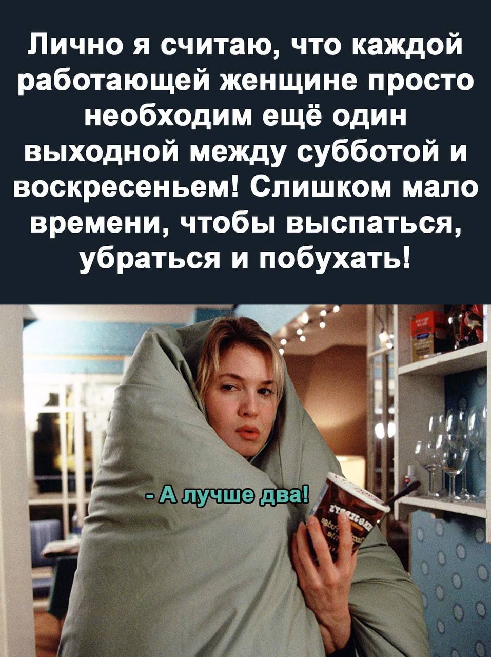 Лично я считаю что каждой работающей женщине просто необходим ещё один выходной между субботой и воскресеньем Слишком мало времени чтобы выспаться убраться и побухать А пумше дваж ъ