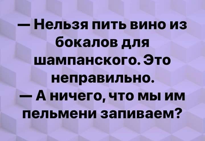 Нельзя пить вино из бокалов для шампанского Это неправильно А ничего что мы им пельмени запиваем
