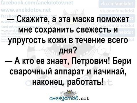 Скажите а эта маска поможет мне сохранить свежесть и упругость кожи в течение всего дня А кгс ее знает Петрович Бери сварочный аппарат и начинай наконец работать ПКёьб пес