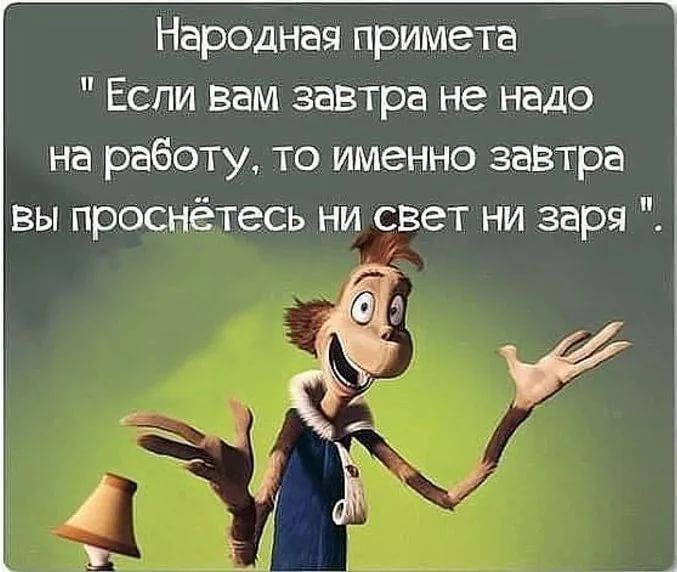 Народная примета Если вам завтра не надо на работу то именно завтра вы проснётесь ни свет ни заря