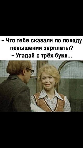 Что тебе сказали по поводу повышения зарплаты Угадай с трёх букв
