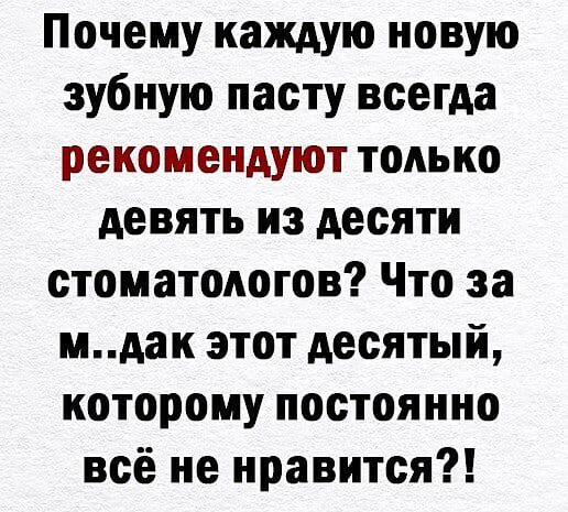 Почему каждую новую зубную пасту всегда рекомендуют только девять ИЗ десяти стоматологов Что за мдак этот десятый которому постоянно всё не нравится