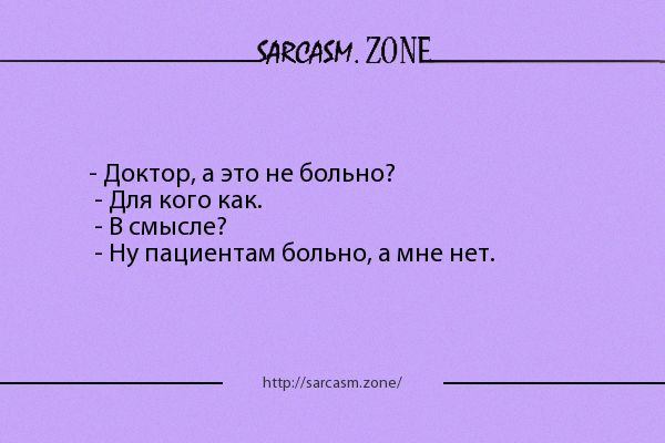 _УАЕСАЕМ ЮЩ доктор а это не больно для кого как в мысле Ну пациентам больно а мне нет