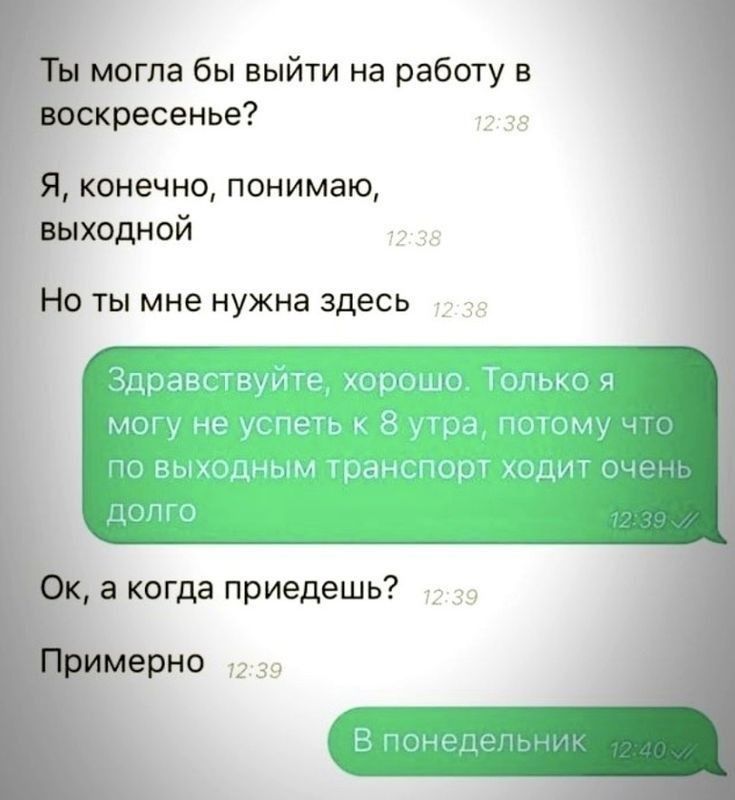 Ты могла бы выйти на работу в воскресенье Я конечно понимаю выходной НО ТЫ мне нужна здесь Ок а когда приедешь мерно