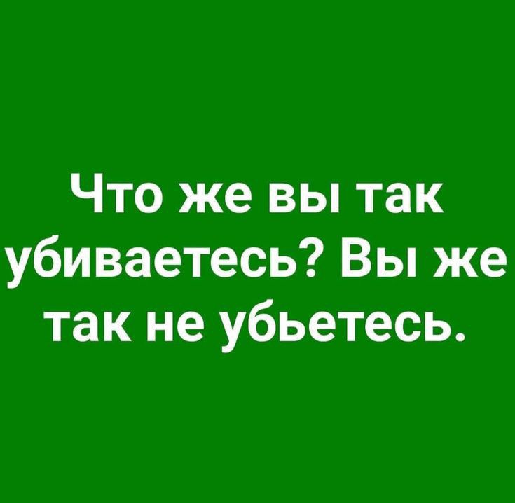 Что же вы так убиваетесь Вы же так не убьетесь