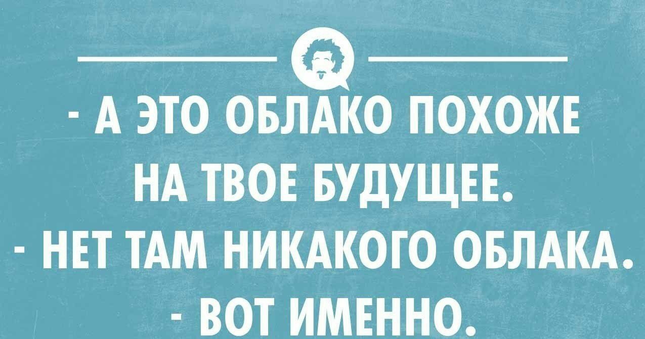 А ЭТО ОБЛАКО ПОХОЖЕ НА ТВОЕ БУДУЩЕЕ НЕТ ТАМ НИКАКОГО ОБЛАКА ВОТ ИМЕННО ушсоищимииаии __