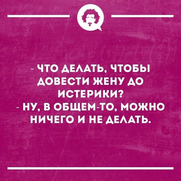 _Ф ЧТО АЕААТЬ ЧТОБЫ АОВЕСТИ ЖЕНУ АО ИСТЕРИКИ НУ В ОБЩЕМТО МОЖНО НИЧЕГО И НЕ АЕААТЬ