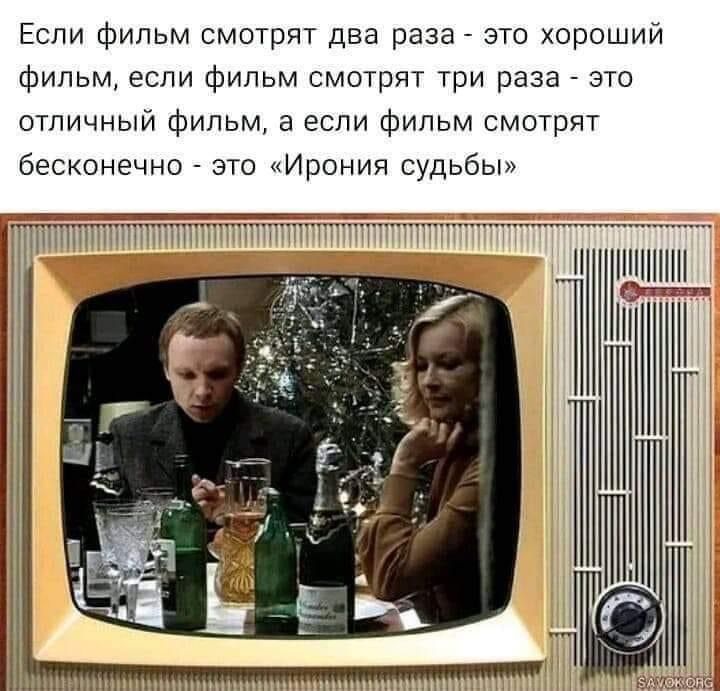 Если фильм смотрят два раза это хороший фильм если фильм смотрят три раза _ это отличный фильм а если ФИЛЬМ смотрят бесконечно _ это Ирония судьбы