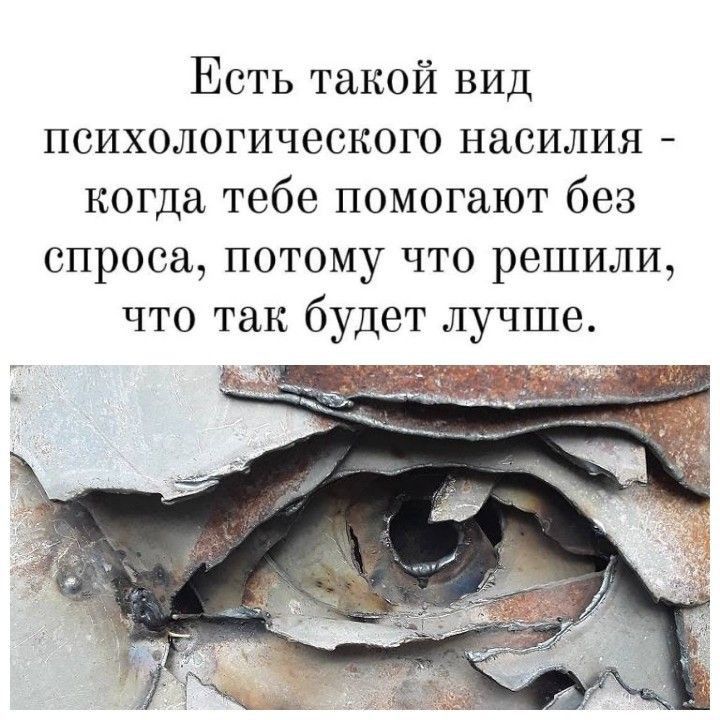 Есть такой вид психологического насилия когда тебе помогают без спроса потому что решили что так будет лучше