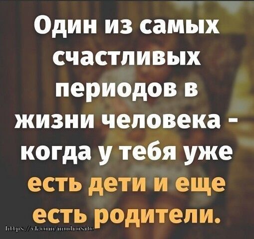 Один из самых счастливых периодов в жизни человека когда у тебя уже есть дети и еще ест родители