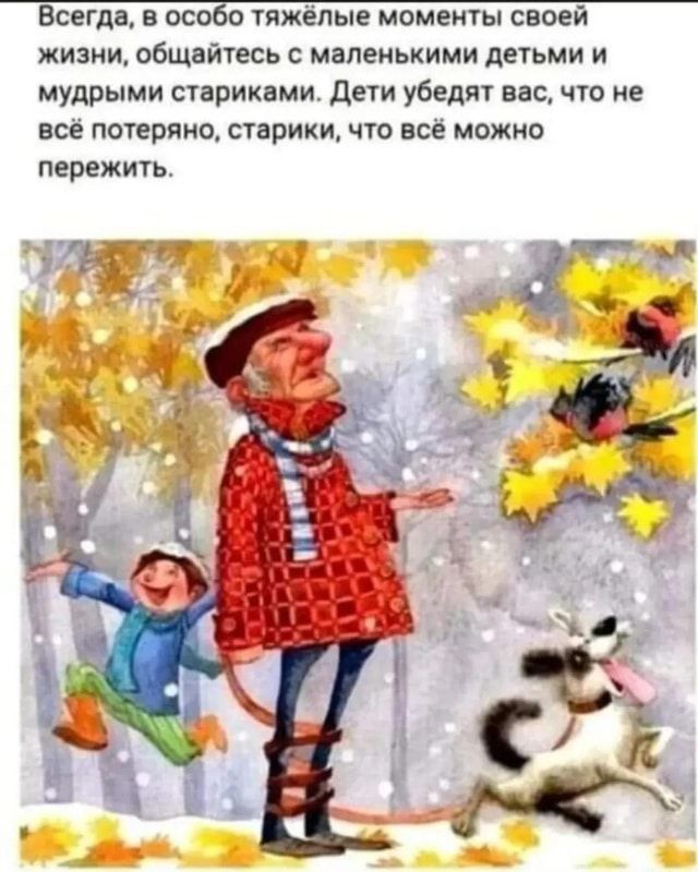 Всегдв в 0 тя моменты своей жизни общайтесь мілеиькими детьми и мудрыми стариками Дети убедят вас по не все потеряно парики чго всё можно пережить