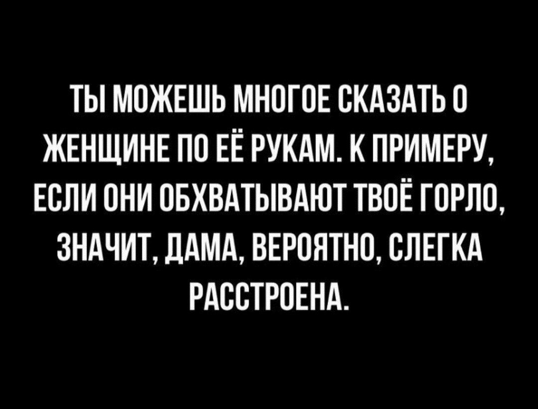 ТЫ МОЖЕШЬ МНОГПЕ СКАЗАТЬП ЖЕНЩИНЕ ПП ЕЁ РУКАМ К ПРИМЕРУ ЕСЛИ ПНИ ПБХВАТЫВАЮТ ТВОЁ ГПРЛП ЗНАЧИТ дАМА ВЕРННТНП ВЛЕГКА РАССТРОЕНА