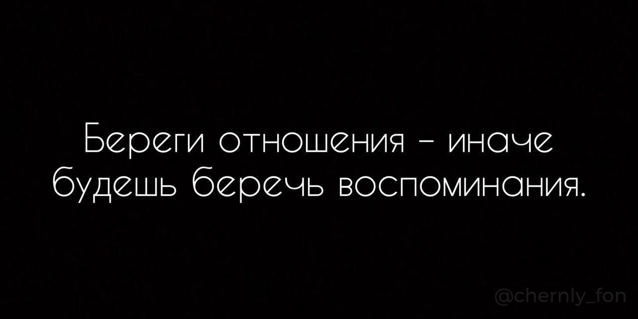 Береги отношенич иначе будешь беречь воспоминания