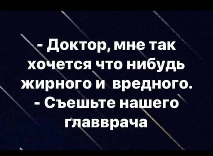 доктор мне так хочетсячто нибудь жирного и вредного Съешьте напаего главврача