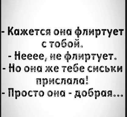 Кажется она флиртует с тобой Неееед не флиртует Но она же тебе сиськи приспопоё Просто они добрая