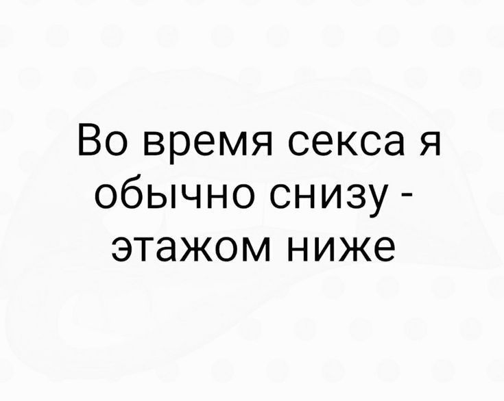 Во время секса я обычно снизу этажом ниже