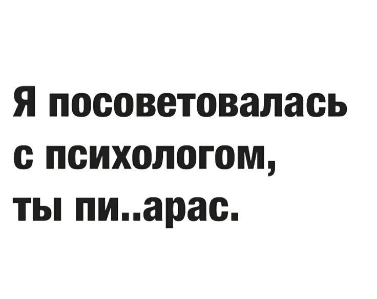 Я посоветовалаоь с психологом ты пиарао