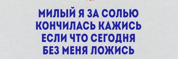 МИЛЫЙ Я ЗА СОЛЬЮ КОНЧИЛАСЬ КАЖИСЬ ЕСЛИ ЧТО СЕГОДНЯ БЕЗ МЕНЯ ПОЖИСЬ