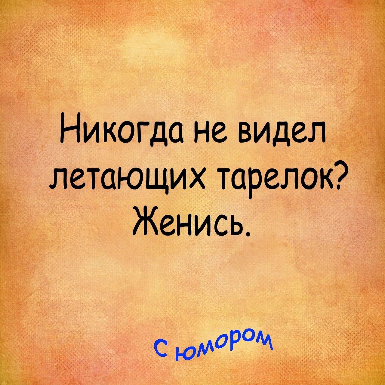 Никогда не видел летающих тарелок Женись С юмоРМ