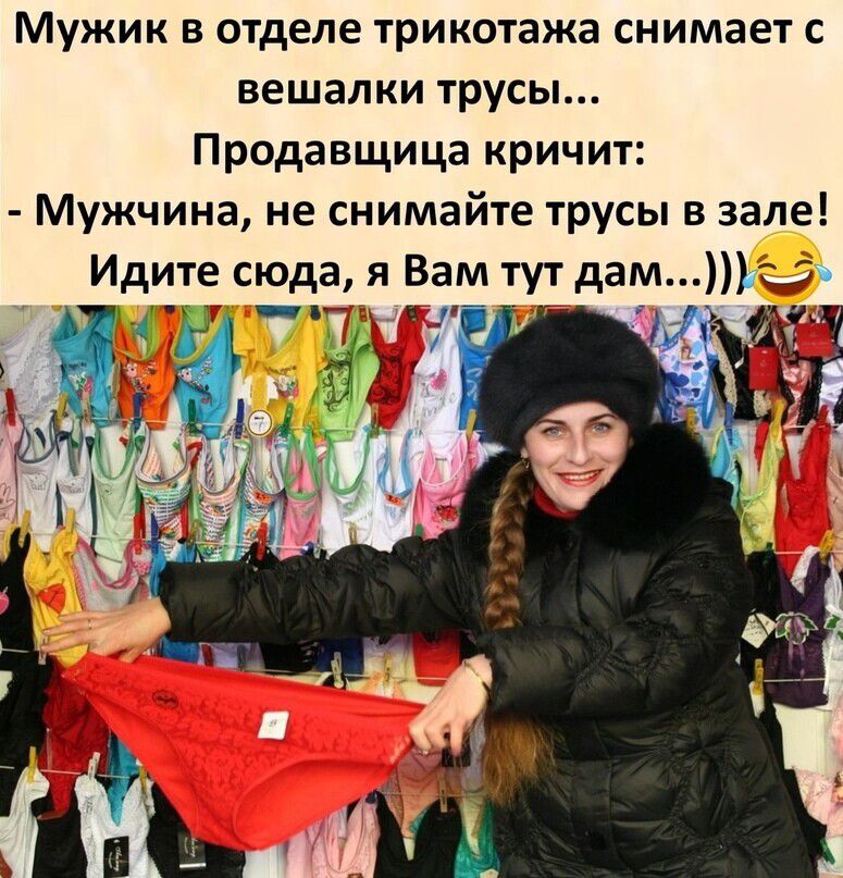 Мужик в отделе трикотажа снимает с вешалки трусы Продавщица кричит Мужчина не снимайте трусы в зале Идите сюда я Вам тут дам 111 Н