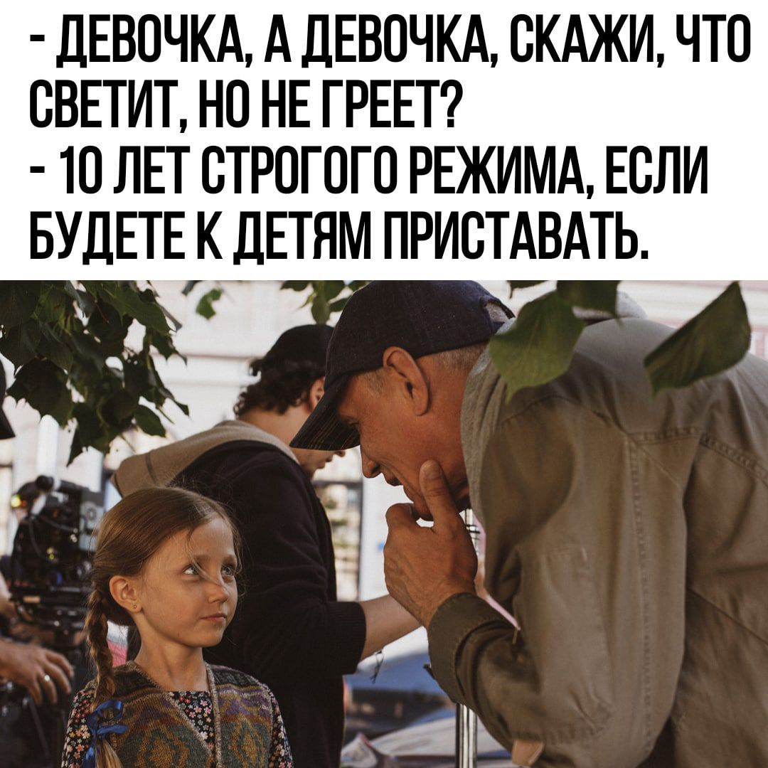 дЕВПЧКА А дЕВОЧКА СКАЖИ ЧТО СВЕТИТ НО НЕ ГРЕЕТ 10 ЛЕГ СТРОГОГО РЕЖИМА ЕСЛИ БУДЕТЕ К ДЕТЯМ ПРИСТАВАТЬ