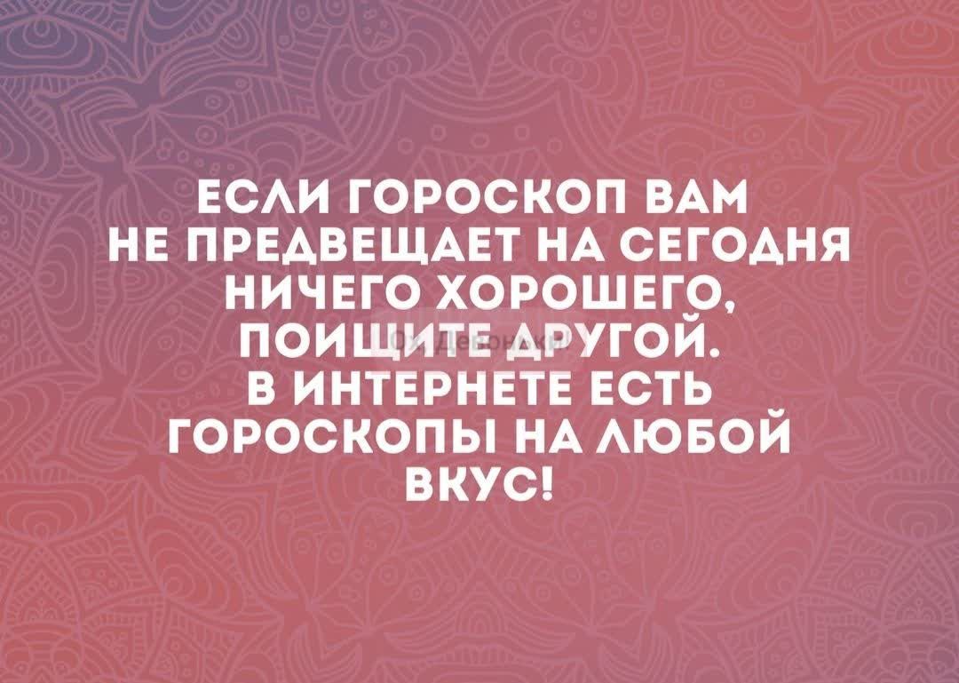 ЕСАИ ГОРОСКОП ВАМ НЕ ПРЕАВЕЩАЕТ НА СЕГОАНЯ НИЧЕГО ХОРОШЕГО ПОИЩИТЕ АРУГОИ В ИНТЕРНЕТЕ ЕСТЬ _ ГОРОСКОПЫ НА АЮБОИ ВКУС