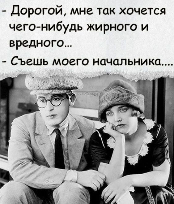 Дорогой мне так хочется чегонибудь жирного и вредного СЪЗШЬ МОЗГО начальника