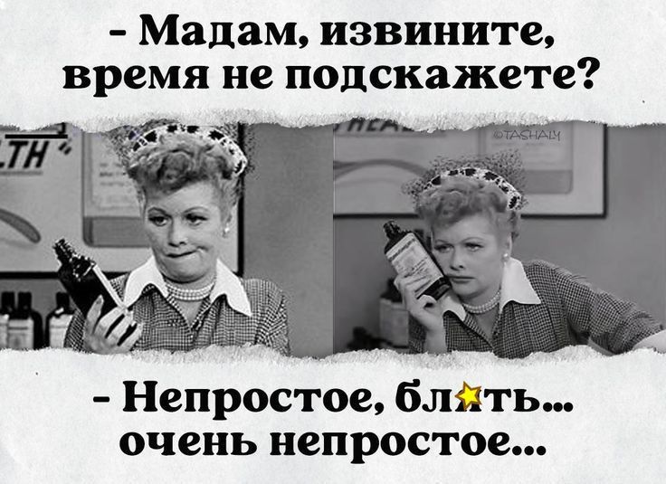 Мадам извините время не подскажете Непростое бліпть очень непростое