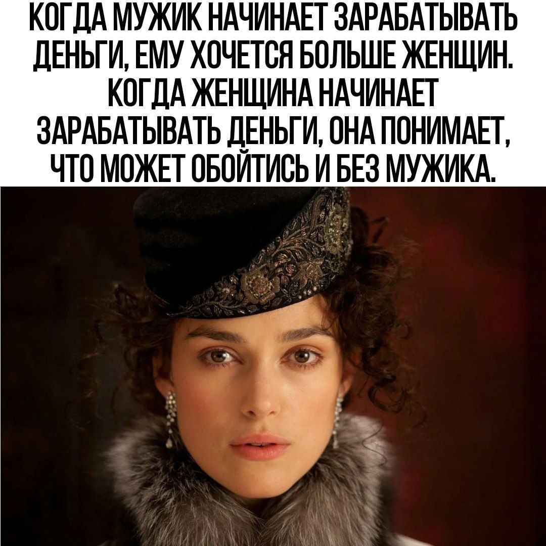 КОГДА МУЖИК НАЧИНАЕТ ЗАРАБАТЫВАТЬ дЕНЬГИ ЕМУ ХОЧЕТСЯ БОЛЬШЕ ЖЕНЩИН КОГЛА ЖЕНЩИНА НАЧИНАЕТ ЗАРАБАТЫВАТЬ Л_ЕНЬГИ ОНА ППНИМАЕГ ЧТО МОЖЕТ ОБОИТИОЬ И БЕЗ МУЖИКА