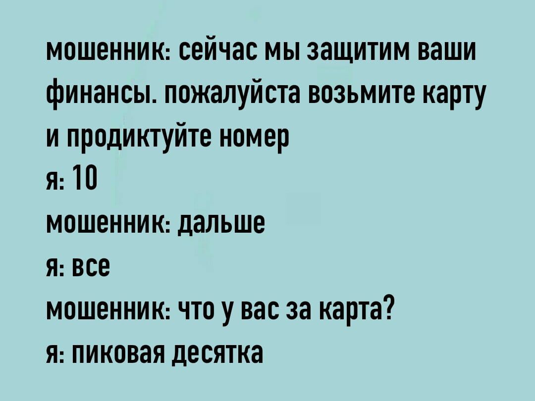 мошенникц сейчас мы защитим ваши финансы пожалуйста возьмите карту и прадиктуйте номер Я Ю мошеннию дальше Я все мошенник что у вас за карта я пиковая десятка