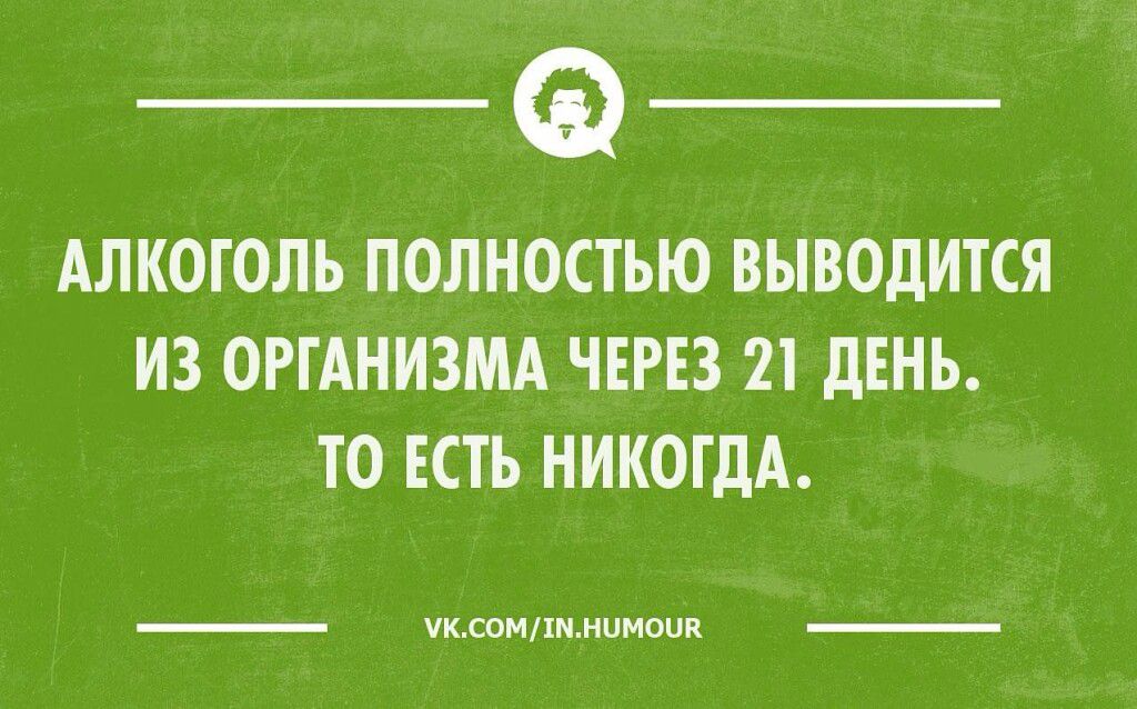 АЛКОГОЛЬ ПОЛНОСТЬЮ выводится из ОРГАНИЗМА ЧЕРЕЗ 21 дЕНЪ ТО ЕСТЬ НИКОГДА _ УкоиШмМИОЦА _