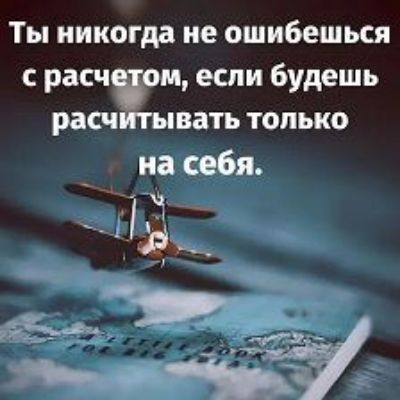 Ты никогда не ошибешься расччом если будешь расчитывать только на себя ыы