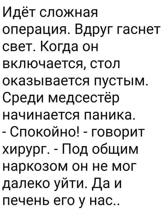 Идёт сложная операция Вдруг гаснет свет Когда он включается стол оказывается пустым Среди медсестёр начинается паника Спокойно говорит хирург Под общим наркозом он не мог далеко уйти Да и печень его у нас