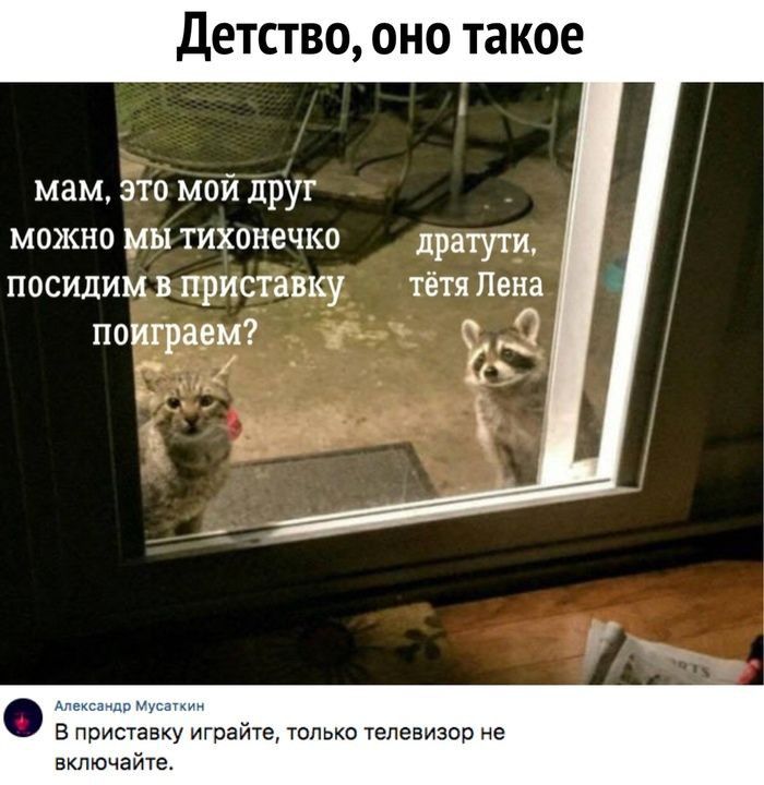 детство оно такое мам это мой друг можно мы тихонечко посидим в приставку поиграем _ дратути тётя Пена ФД таль кп телевизор в