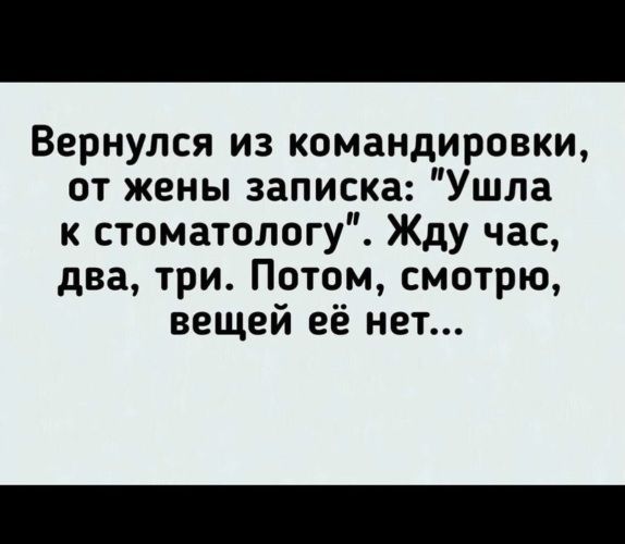 Вернулся из командировки от жены записка Ушла к стоматологу Жду час два три Потом смотрю вещей её нет