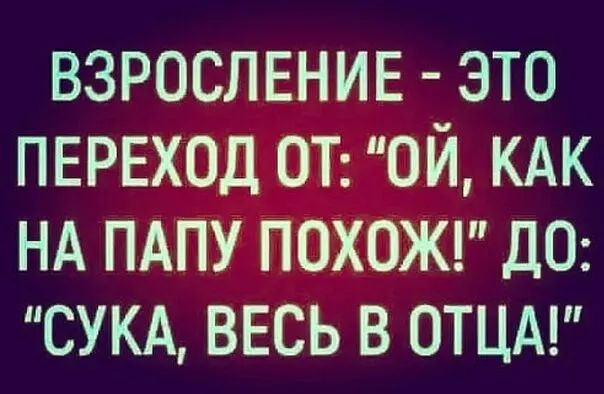 взросление это переход ОТ ой КАК НА пдпу похожд дв СУКА весь в отцм