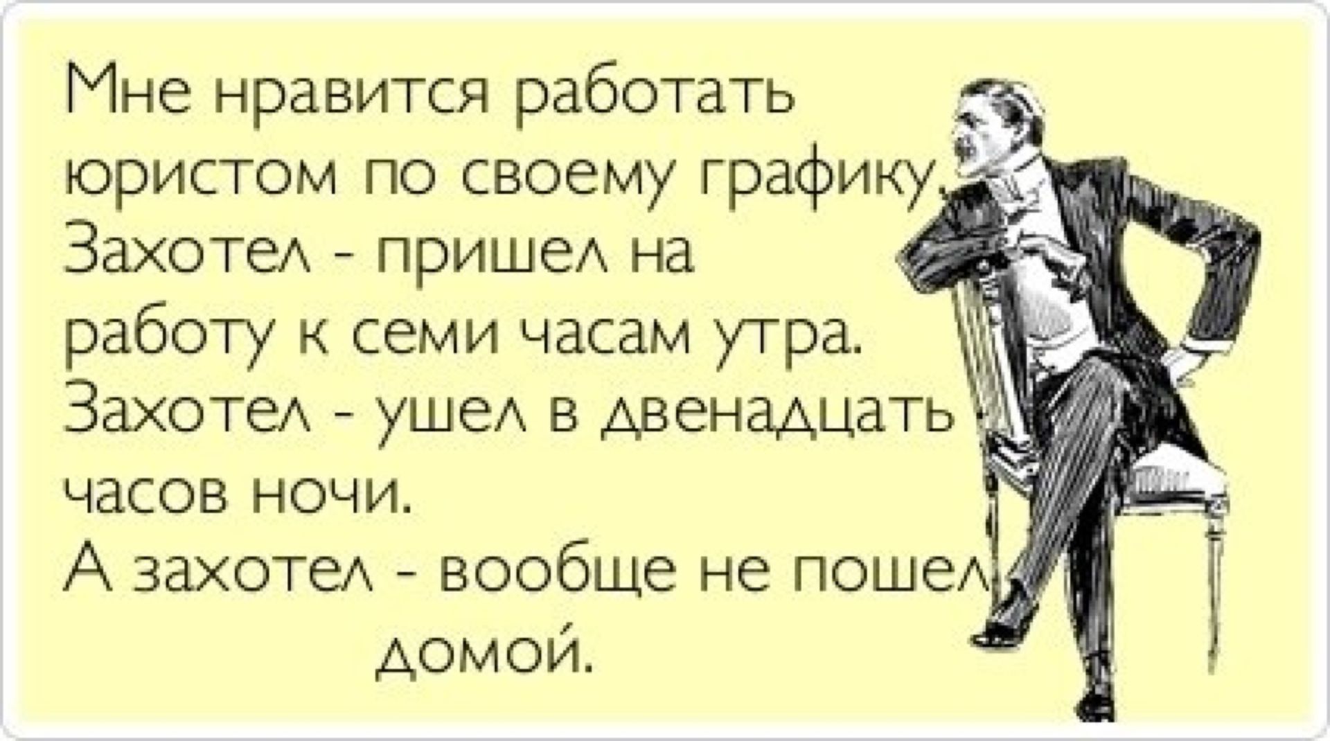 Мне нравится работать 5 юристом по своему графику ЗахотеА прише на работу к  семи часам утра ЗахотеА ушеА двенадцать часов ночи А захотеА вообще не поше  домой - выпуск №1735067