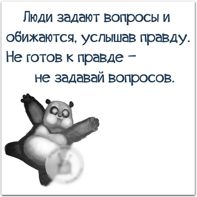 Люди задают вопросы и обижаются услышав празду Не готов к правде не задавай вопросов