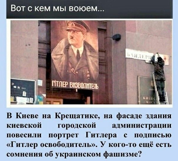 ВОТ С кем МЫ воюем В Киеве на Крещатике на фасаде Здания киевский городской администрации повесили портрет Гитлера подписью Гитлер освободитыь У кого то ещё есть сомнения об украинском фашизме