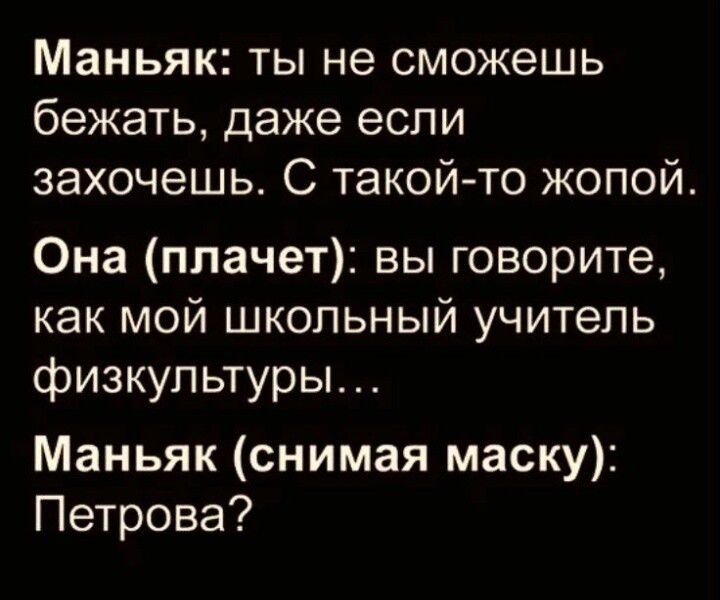 Маньяк ты не сможешь бежать даже если захочешь С такой то жопой Она плачет вы говорите как мой школьный учитель физкультуры Маньяк снимая маску Петрова