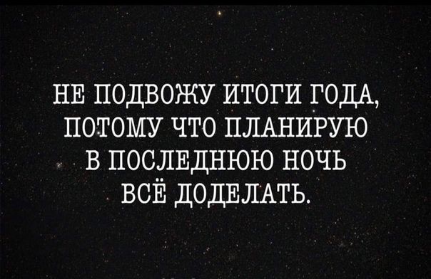 НЕ подвожу итоги годА потому что пмнирую в послшднюю ночь ВСЁ ЦОДЕЛАТЬ