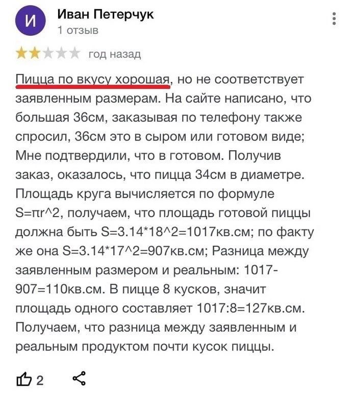 Иван Петерчук отзыв год назад Пи по вк хо ошая но не соответствует заявленным размерам На сайте написано что Большая Збсм заказывая по телефону также спросил Збсм это в сыром или готовом виде Мне подтвердили что в готовом Получив заказ оказалось что пицца 340 в диаметре Площадь коуга вычисляется по формуле пг2 получаем чтп площадь готовой пиццы должна быть 5 мчат П17квсм по факту же она З14172907к