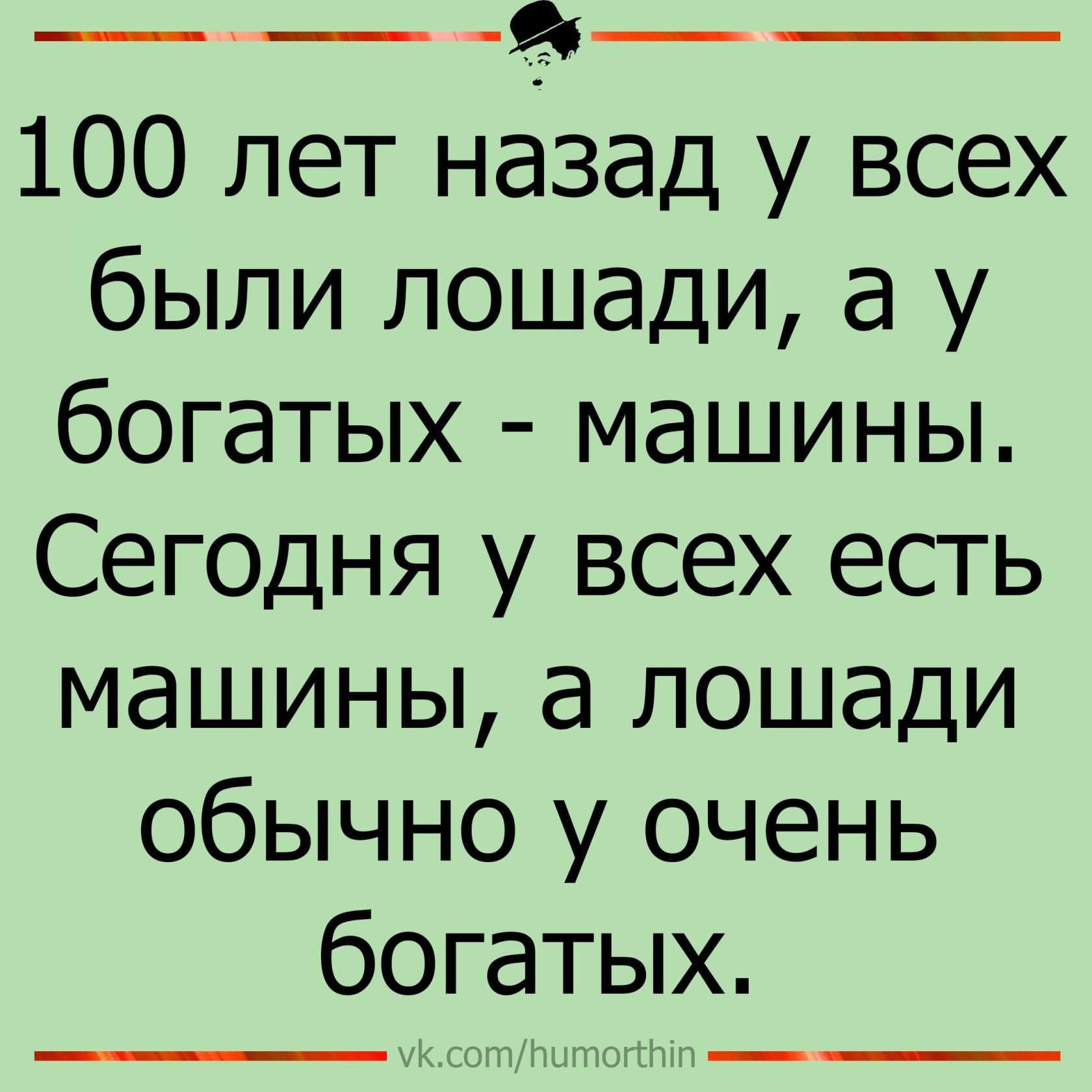 ___ 100 лет назад у всех были лошади а у богатых машины Сегодня у всех есть машины а лошади обычно у очень богатых