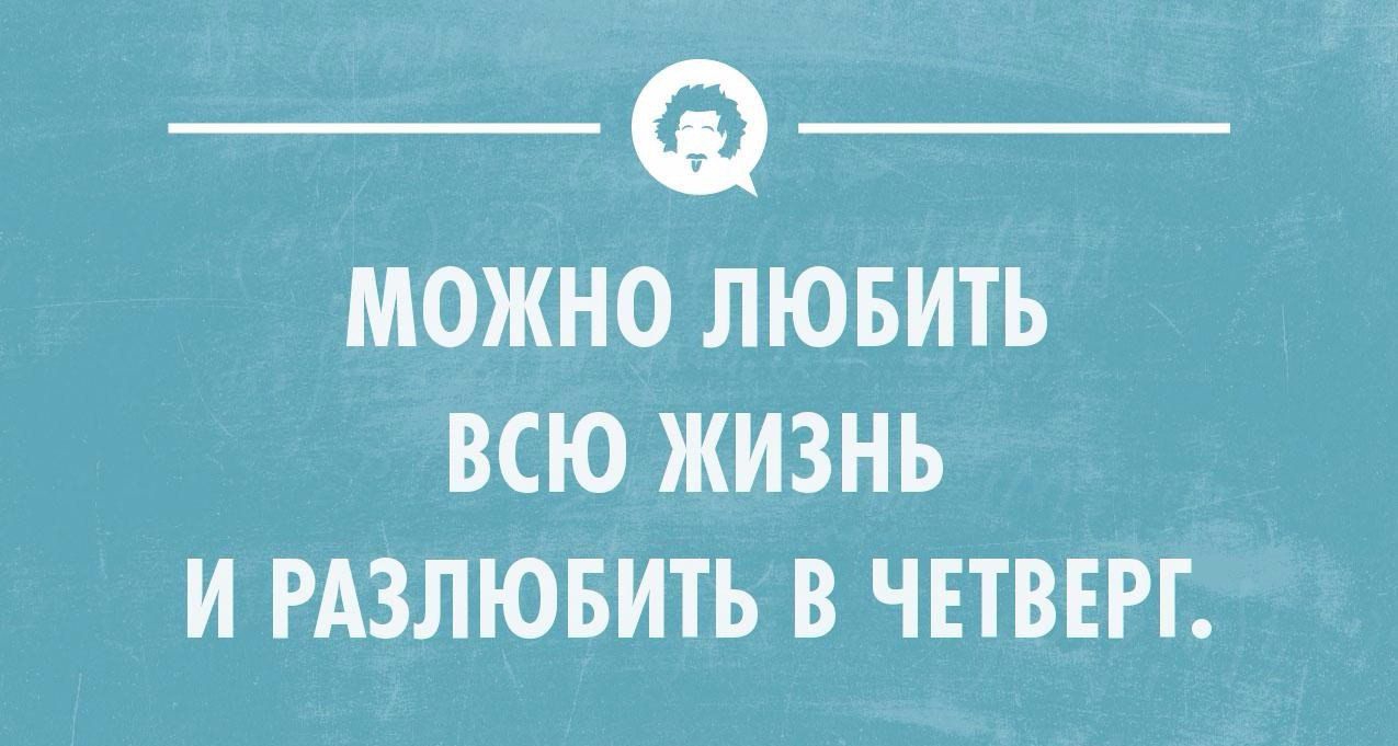 МОЖНО ЛЮБИТЬ ВСЮ ЖИЗНЬ И РАЗЛЮБИТЬ В ЧЕТВЕРГ