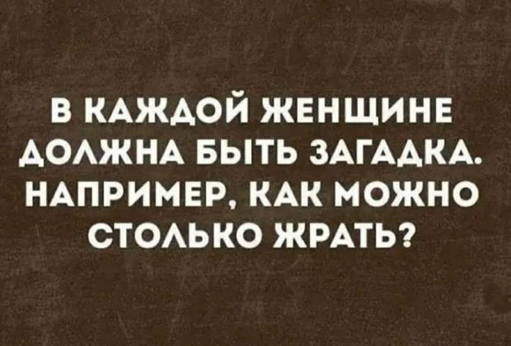 в КАЖАОЙ ЖЕНЩИНЕ АОАЖНА выть ЗАГААКА НАПРИМЕР КАК можно СТОАЬКО жмты