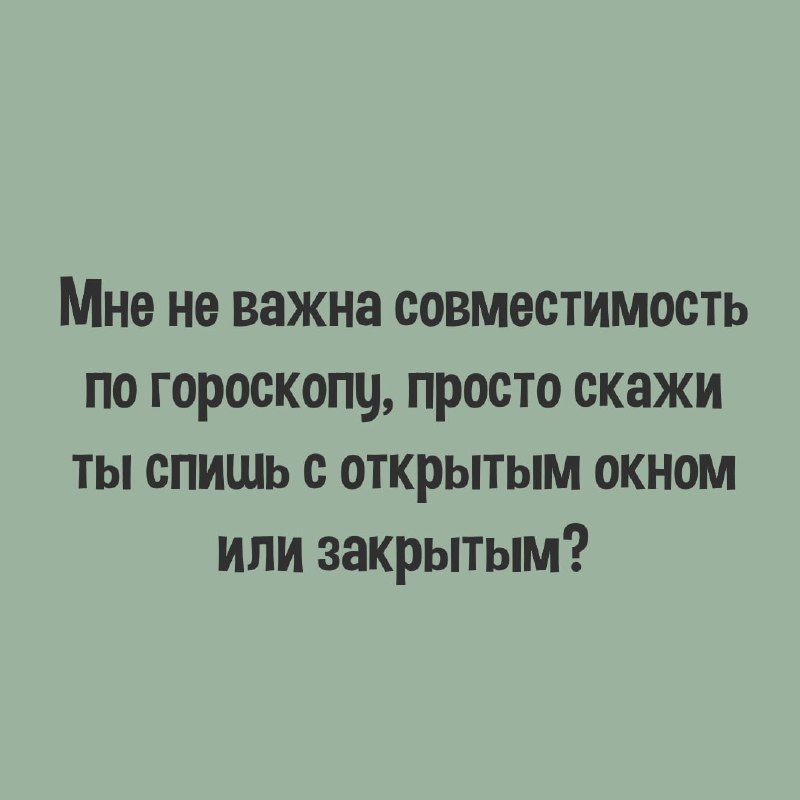 Мне не важна совместимость ПО ГОРОСКОПЧ ПРОСТО скажи ТЫ ОПИЩЬ О ОТКРЫТЫМ ОКНОМ или закрытым