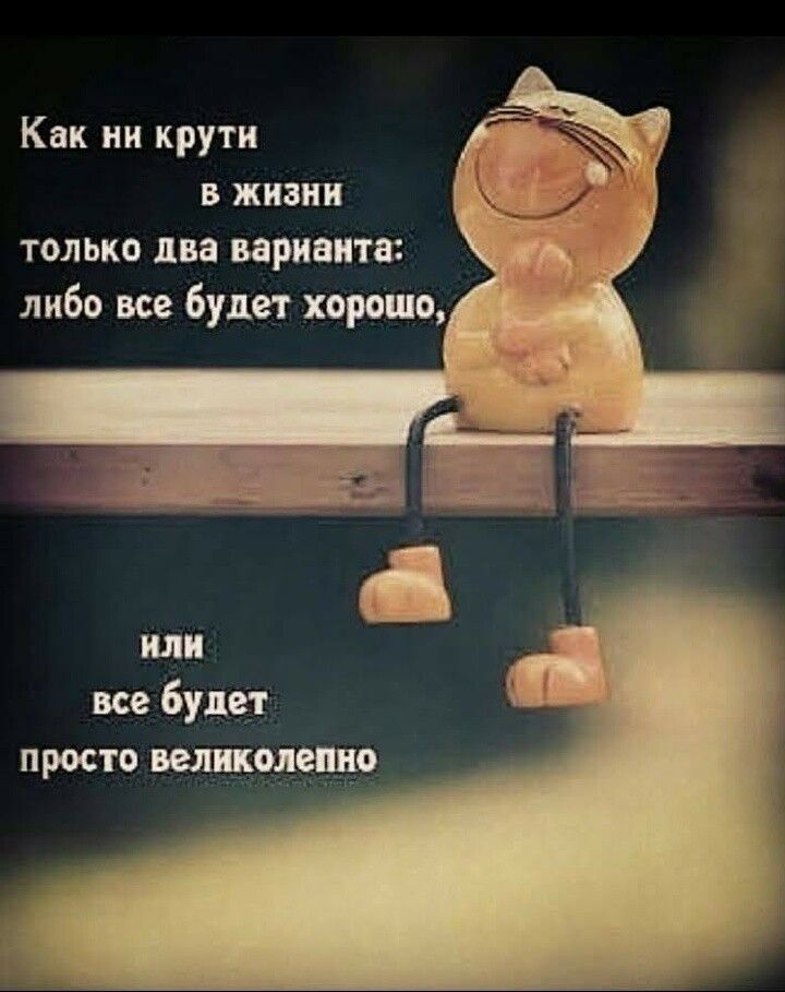 Кпк ни крути в жизни только два варианта либо все будет хорошо или все Буде просто вещании
