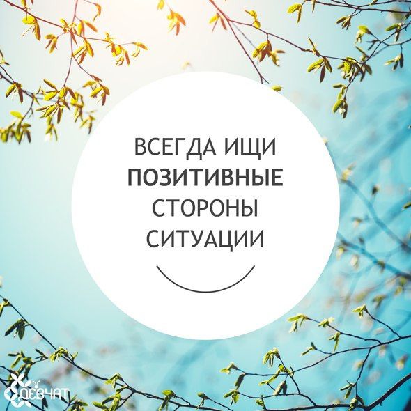 ВСЕГДА ищи позитивные стороны СИТУАЦИИ д