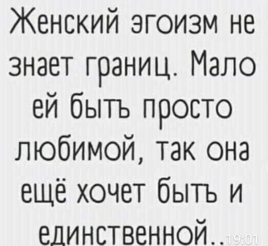 Женский эгоизм не знает границ Мало ей быть просто любимой так она ещё хочет быть и единственной